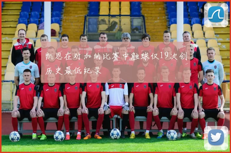 凯恩在对加纳比赛中触球仅19次创历史最低纪录